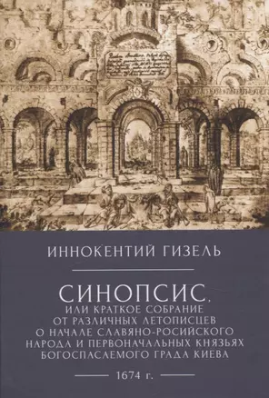 Иннокентий Гизел Синопсис, или Краткое собрание от различных летописцево начале славяно-российского народа и первоначальных князьях богоспасаемого града Киева, 1674 г. — 3072582 — 1