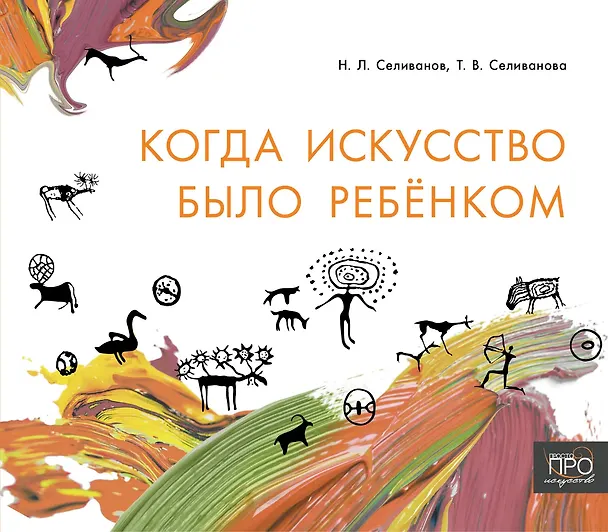 Книга Когда искусство было ребёнком (Татьяна Селиванова, Николай Селиванов) — 1