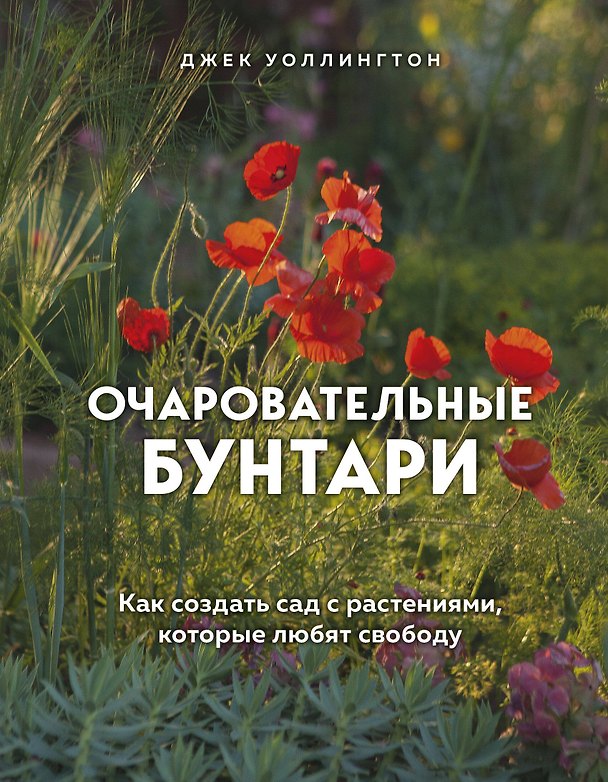 Книга Очаровательные бунтари. Как создать сад с растениями, которые любят свободу (Джек Уоллингтон) — 1