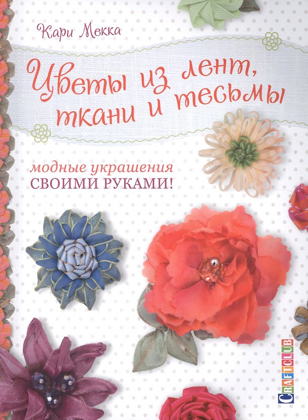 Книга Цветы из лент, ткани и тесьмы. Модные украшения своими руками (Кари Мекка) — 1