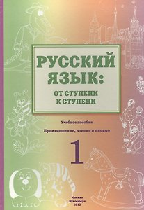 Русский язык: от ступени к ступени. Учебное пособие - сопроводительный курс к дисциплине "Русский язык" (I ступень). Произношение, чтение и письмо