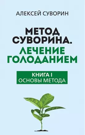 Метод Суворина. Лечение голоданием. Книга I. Основы метода — 2958875 — 1