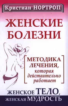 Женские болезни. Методика лечения, которая действительно работает. Женское тело, женская мудрость — 2397138 — 1