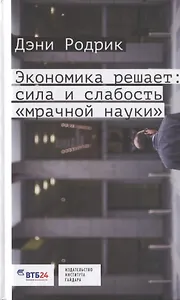 Экономика решает Сила и слабость мрачной науки (Родрик)