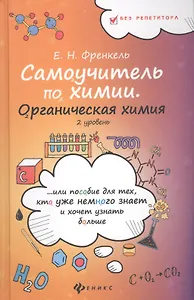 Самоучитель по химии, или Пособие для тех, кто уже немного знает и хочет узнать больше: органическая химия: 2 уровень