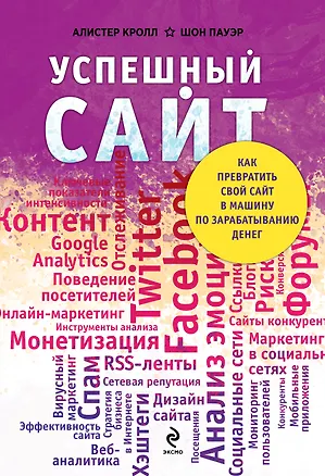 Книга Успешный сайт: Как превратить свой сайт в машину по зарабатыванию денег (ранее "Комплексный веб-мониторинг") (Алистер Кролл)