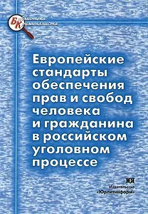 Европейские стандарты обеспечения прав и свобод человека и гражданина в российском уголовном процессе