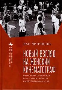 Новый взгляд на женский кинематограф. Феминизм, социализм и массовая культура в современном Китае