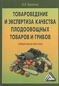 Товароведение и экспертиза качества плодоовощных товаров и грибов: Лабораторный практикум