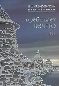 …Пребывает вечно. Письма П.А. Флоренского, Р.Н. Литвинова, Н.Я. Брянцева и А.Ф. Венгенгейма из Соловецкого лагеря особого назначения. В 4 томах. Том III