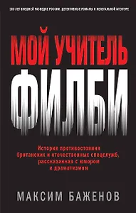 Мой учитель Филби. История противостояния британских и отечественных спецслужб, рассказанная с юмором и драматизмом