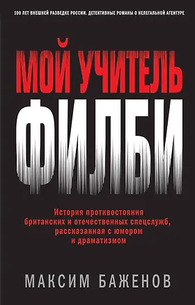 Книга Мой учитель Филби. История противостояния британских и отечественных спецслужб, рассказанная с юмором и драматизмом (Максим Баженов)