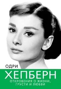 Одри Хепберн. Откровения о жизни, грусти и любви