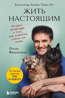 Жить настоящим. Истории ветеринара о том, как животные спасли его жизнь (от звезды сериала "The SUPERVET")