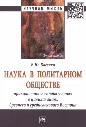 Наука в политарном обществе. Приключения и судьбы ученых в цивилизациях древнего и средневекового Востока. Монография — 2904623 — 1