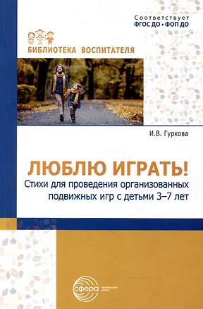 Книга Люблю играть! Стихи для проведения организованных подвижных игр с детьми 3-7 лет (Ирина Гуркова)
