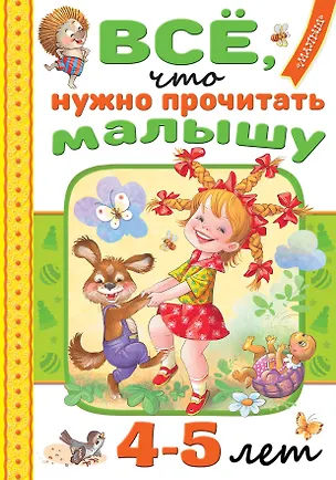 Книга Всё, что нужно прочитать малышу в 4-5 лет (Михаил Пляцковский, Агния Барто, Самуил Маршак)