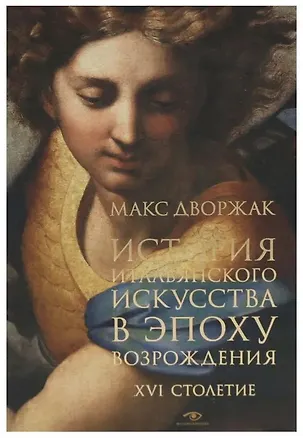 Книга История итальянского искусства в эпоху Возрождения. Курс лекций. Т. 2: XVI столетие (Макс Дворжак)