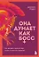 Она думает как босс. Как заставить мужской мир играть по женским правилам — 3094138 — 1