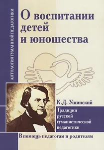 О воспитании детей и юношества. Традиции русской гуманистической педагогики (по трудам К. Д. Ушинского)