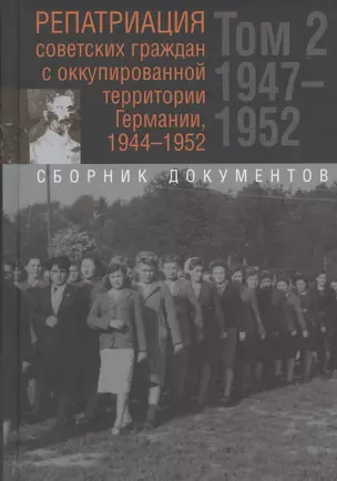 Репатриация советских граждан с оккупированной территории Германии, 1944-1952. Том 2. 1947-1952. Сборник документов — 2842107 — 1