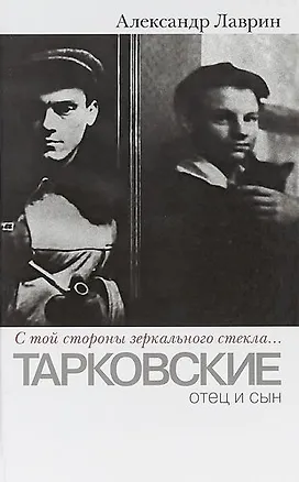Книга Прозаик.Лаврин.С той стороны зеркального стекла...: Тарковские:отец и сын (Александр Лаврин)