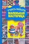 Учись вязатьмаленькая мастерица