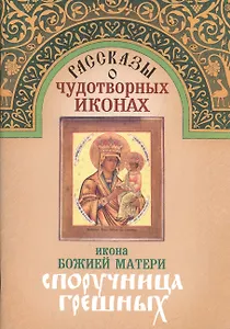 Рассказы о чудотворных иконах Икона Божией Матери Споручница грешных (м)