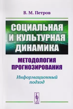 Социальная и культурная динамика. Методология прогнозирования. Информационный подход — 2700933 — 1