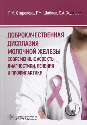 Книга Доброкачественная дисплазия молочной железы. Современные аспекты диагностики, лечения и профилактики (Павел Староконь, Рамис Шабаев, Сергей Ходырев)