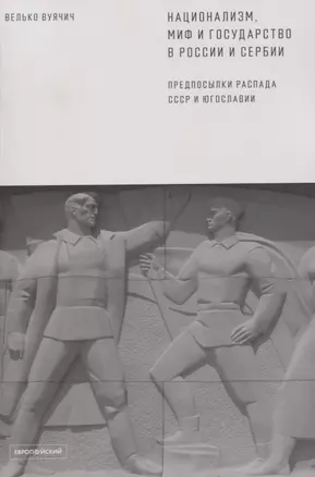 Национализм, миф и государство в России и Сербии. Предпосылки распада СССР и Югославии — 2764771 — 1