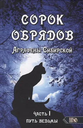 Книга Сорок обрядов Аграфены Сибирской. Часть 1. Путь Ведьмы (Аграфена Сибирская)