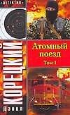 Книга Атомный поезд (В 2 томах) Том 1 (мягк) (Детектив). Корецкий Д. (Аст) (Данил Корецкий) — 1