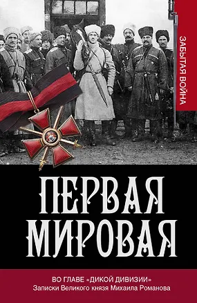 Книга Первая мировая. Во главе "Дикой дивизии". Записки великого князя Михаила Романова (Владимир Хрусталев)