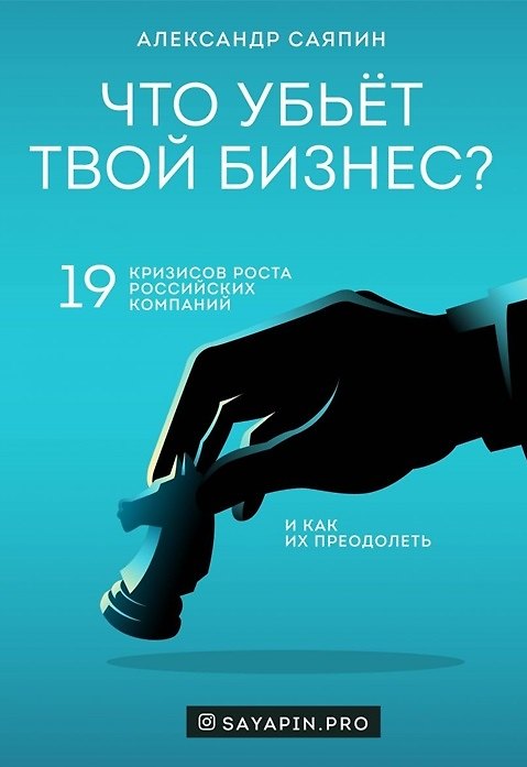 Книга Что убьёт твой бизнес? 19 кризисов роста российских компаний и как их преодолеть (с автографом) (Александр Саяпин) — 1