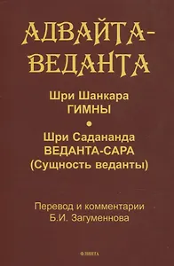 Адвайта-веданта. Шри Шанкара. Гимны. Шри Садананда. Веданта-сара (Сущность веданты) / пер., ст., примеч., глоссарий Б.И. Загумённова