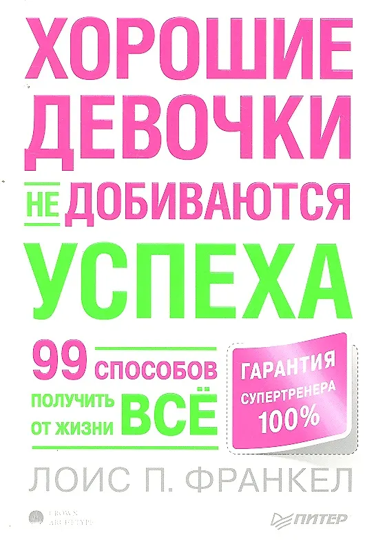 Книга Хорошие девочки не добиваются успеха, или 99 способов получить от жизни всё. (Лоис П. Франкел) — 1