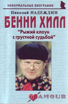 Бенни Хилл: "Рыжий клоун с грустной судьбой" (мягк)(Неформальные биографии). Надеждин Н. (Майор) — 2162942 — 1