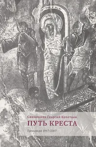Путь Креста : Проповеди 1997-2007
