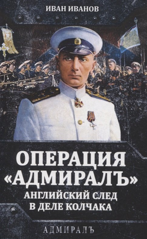 

Операция «Адмиралъ». Английский след в деле Колчака