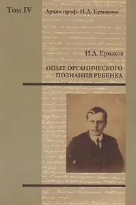 Архив проф. И.Д. Ермакова. Том IV : Опыт органического познания ребенка