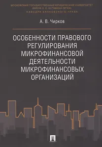 Особенности правового регулирования микрофинансовой деятельности микрофинансовых организаций. Моногр