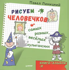 Рисуем человечков — самых разных, весёлых и хулиганских. Книга-альбом