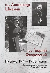 Прот. Александр Шмеман. Прот. Георгий Флоровский: Письма 1947-1955 годов
