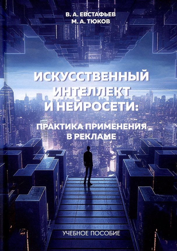 Книга Искусственный интеллект и нейросети. Практика применения в рекламе. Учебное пособие (Владимир Евстафьев, Максим Тюков) — 1
