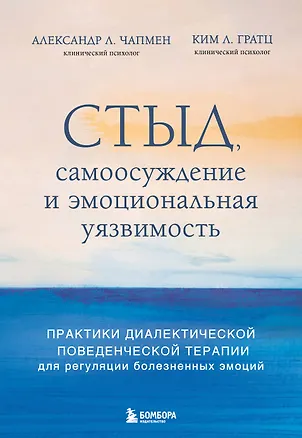 Книга Стыд, самоосуждение и эмоциональная уязвимость. Практики диалектической поведенческой терапии для регуляции болезненных эмоций (Александр Л. Чапмен, Ким Л. Грац)