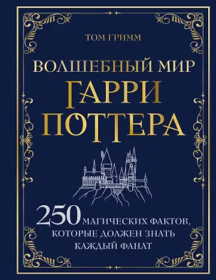 Книга Волшебный мир Гарри Поттера. 250 магических фактов, которые должен знать каждый фанат (Том Гримм)
