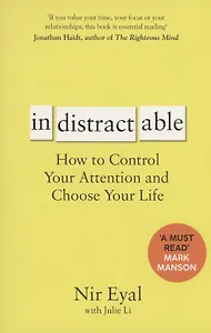 Indistractable: How to Control Your Attention and Choose Your Life