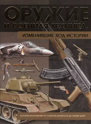 Оружие и военная техника, изменившие ход истории. История вооружений от глубокой древности до наших дней — 2386716 — 1