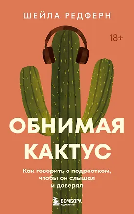 Книга Обнимая кактус. Как говорить с подростком, чтобы он слышал и доверял (Шейла Редферн)